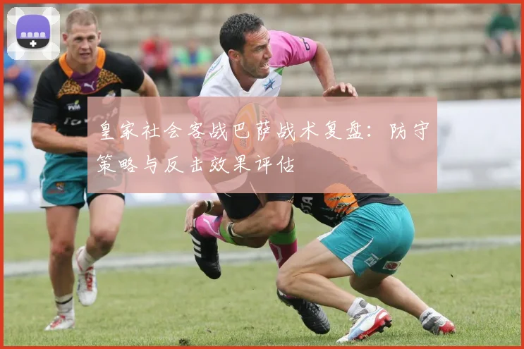 皇家社会客战巴萨战术复盘：防守策略与反击效果评估