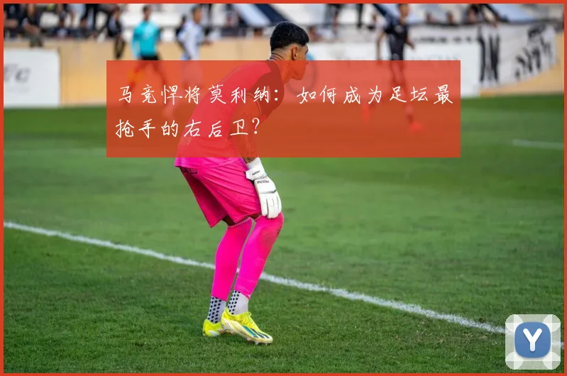 马竞悍将莫利纳：如何成为足坛最抢手的右后卫？
