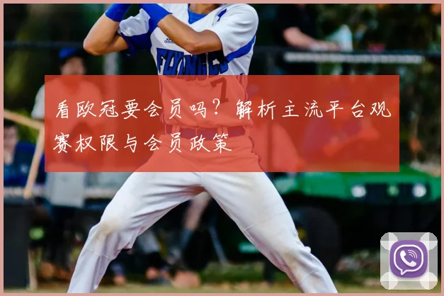 看欧冠要会员吗？解析主流平台观赛权限与会员政策