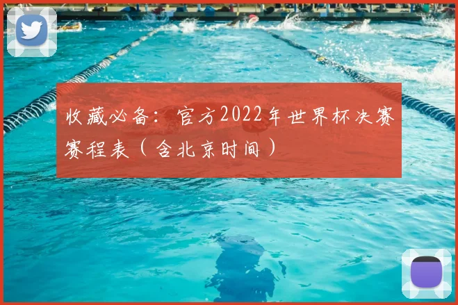 收藏必备：官方2022年世界杯决赛赛程表（含北京时间）